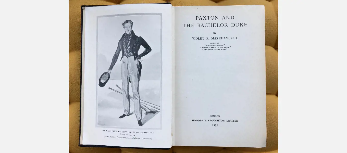 Violet Markham’s biography of her grandfather, Paxton and the Bachelor Duke (1935), drew heavily on the Paxton Papers. This copy resides in the Collections & Exhibitions reference library.